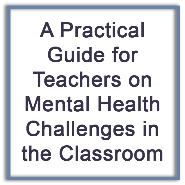 A Practical Guide for Teachers on Mental Health Challenges in the Classroom