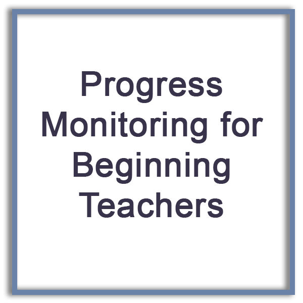 Progress Monitoring for Beginning Teachers